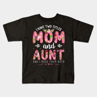 Womens I Have Two Titles Mom And Aunt Them Both Floral Mother's Day Kids T-Shirt